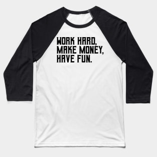 Work hard, make money, have fun Baseball T-Shirt